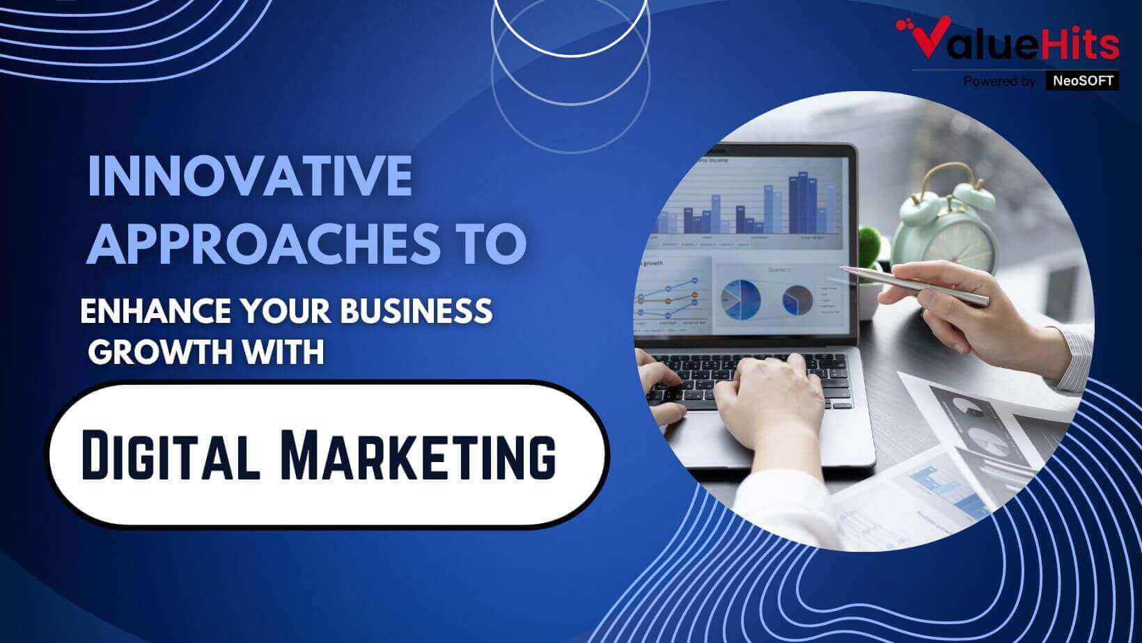 Innovative Approaches to Enhance Your Business Growth with Digital Marketing