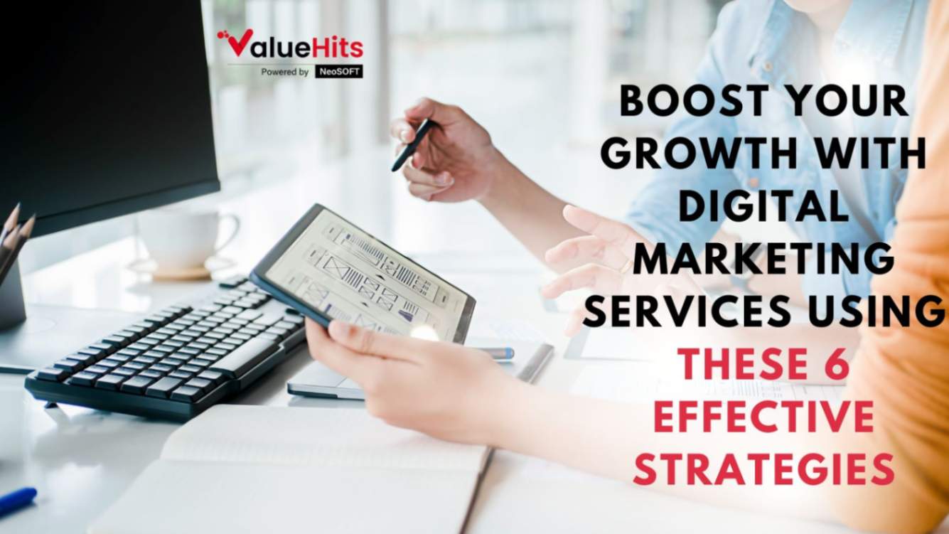 Boost Your Growth with Digital Marketing Services using these 6 Effective Strategies