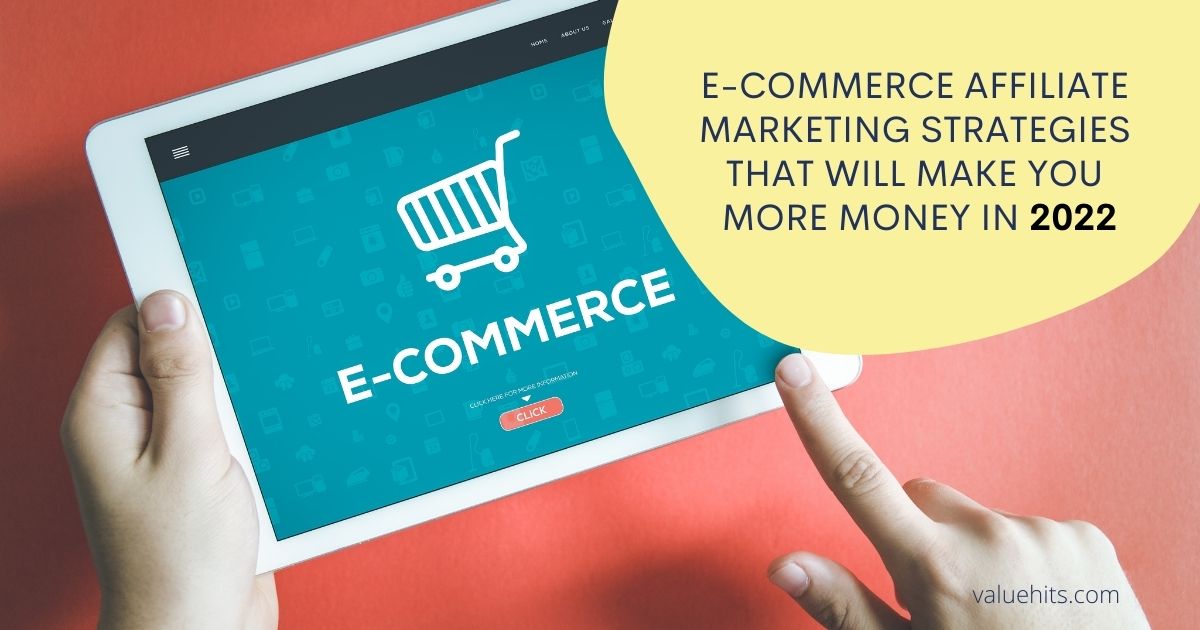E-commerce Affiliate Marketing Strategies That Will Make You More Money In 2022