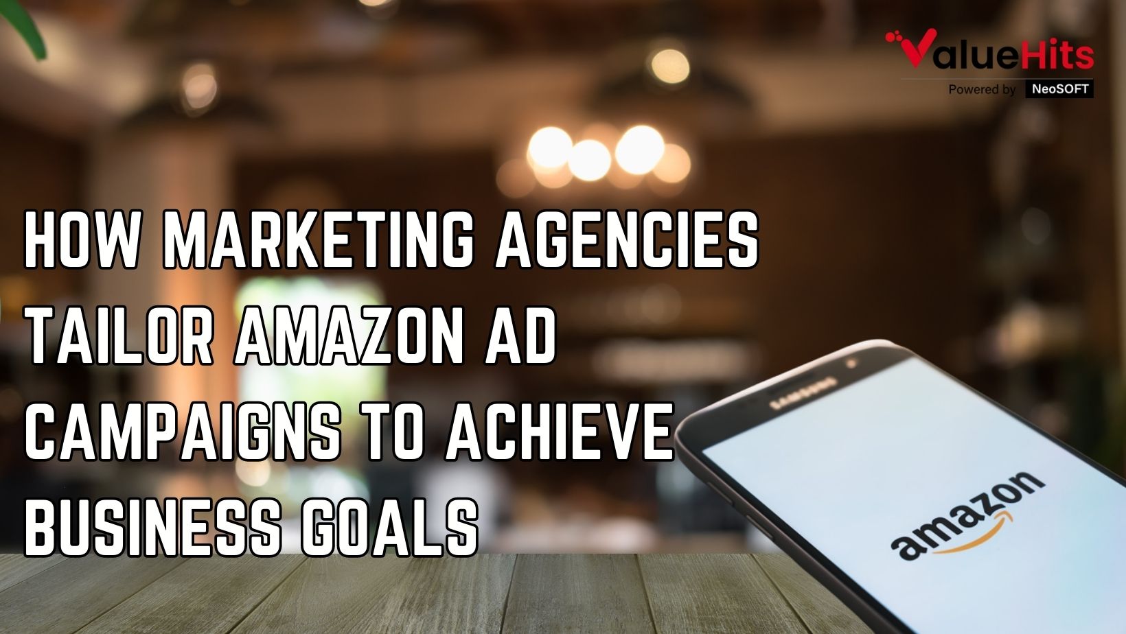 HOW MARKETING AGENCIES TAILOR AMAZON AD CAMPAIGNS TO ACHIEVE BUSINESS GOALS