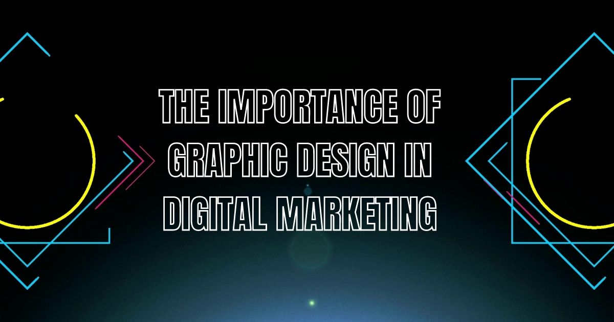 The Importance of Graphic Design in Digital Marketing